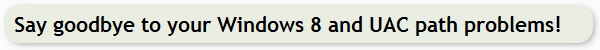 Say goodbye to your Windows 8 and UAC path problems!